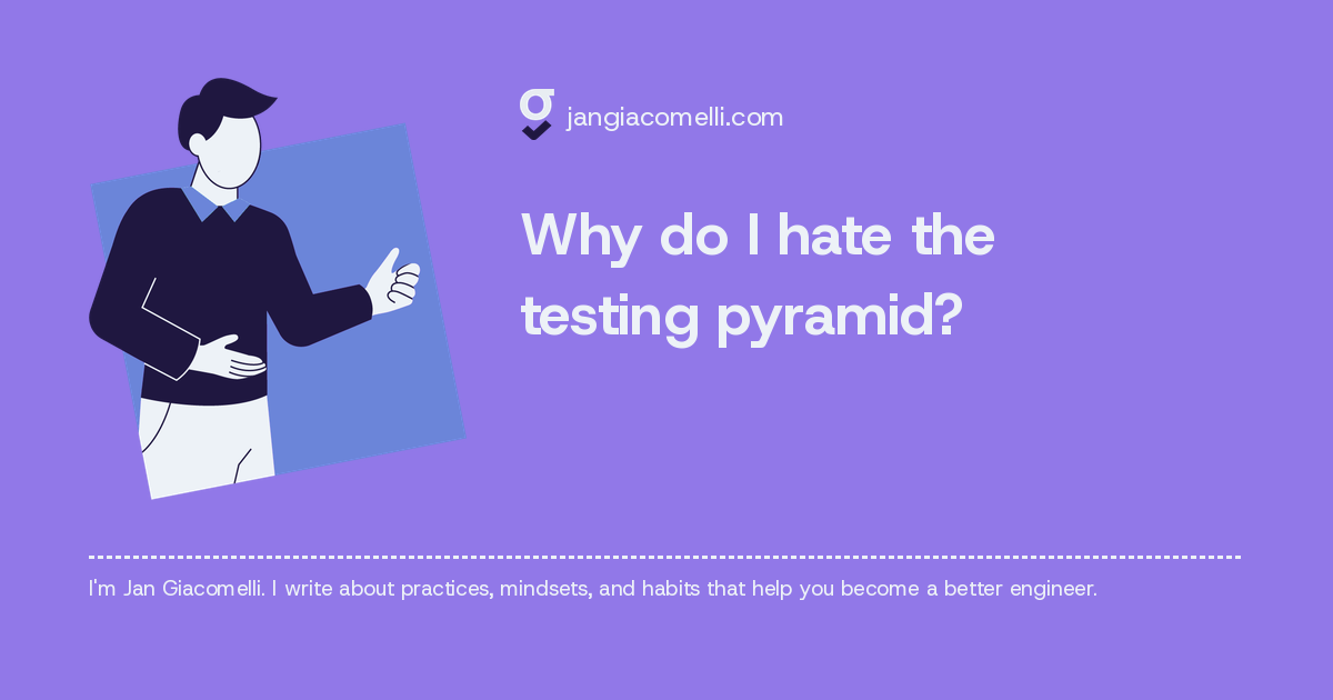 Why do I hate the testing pyramid?